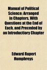 Manual of Political Science Arranged in Chapters With Questions at the End of Each and Preceded by an Introductiory Chapter