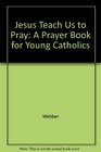 Jesus Teach Us to Pray A Prayer Book for Young Catholics