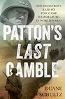 Patton's Last Gamble The Disastrous Raid on POW Camp Hammelburg in World War II