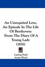 An Unrequited Love An Episode In The Life Of Beethoven From The Diary Of A Young Lady