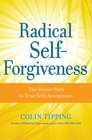 Radical SelfForgiveness How to Fully Accept Yourself and Embrace the Perfection of Every Experience