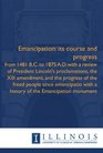 Emancipation its course and progress from 1481 BC to 1875 AD  with a review of President Lincoln's proclamations the XIII amendment and the progress   with a history of the Emancipation monument