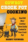 Cowboy Crock Pot Cooking: Real Old West Cowboy Chow Easily Cooked in Your Crock Pot