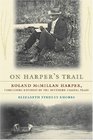 On Harper's Trail Roland McMillan Harper Pioneering Botanist of the Southern Coastal Plain