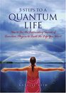 5 Steps to a Quantum Life: How to Use the Astounding Secrets of Quantum Physics to Create the Life You Want