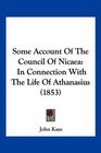 Some Account Of The Council Of Nicaea In Connection With The Life Of Athanasius