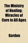 The Ministry of Healing Miracles of Cure in All Ages