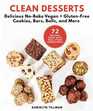 Clean Desserts Delicious NoBake Vegan  GlutenFree Cookies Bars Balls and More