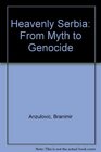 Heavenly Serbia From Myth to Genocide