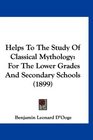 Helps To The Study Of Classical Mythology For The Lower Grades And Secondary Schools