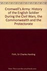 Cromwell's Army A History of the English Soldier During the Civil Wars the Commonwealth and the Protectorate