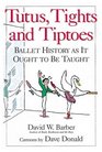 Tutus Tights and Tiptoes Ballet History as It Ought to Be Taught