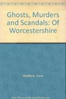 Ghosts Murders and Scandals Of Worcestershire