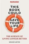 This Book Could Save Your Life The Real Science to Living Longer Better