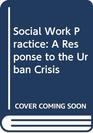 Social Work Practice A Response to the Urban Crisis