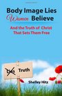 Body Image Lies Women Believe And the Truth of Christ That Sets Them Free