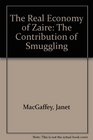 The Real Economy of Zaire The Contribution of Smuggling and Other Unofficial Activities to the National Wealth