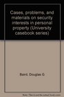 Cases problems and materials on security interests in personal property
