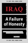 The War in Iraq  A Failure of Honesty Top secret documents prove that many of the justifications for the invasion of Iraq were presented deceptively