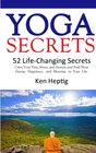 Yoga Secrets: 52 Life-Changing Secrets: Calm Your Pain, Stress, and Anxiety and Find More Energy,  Happiness,  and  Meaning  in Your Life. (Volume 1)