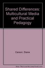 Shared Differences Multicultural Media and Practical Pedagogy