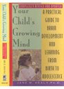 Your Child's Growing Mind A Guide to Learning and Brain Development from Birth to Adolescence