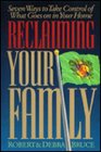 Reclaiming Your Family 7 Ways to Gain Control of What Goes on in Your Home