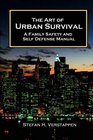 The Art of Urban Survival: A Family Safety and Self Defense Manual