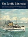 The Pacific Princesses An Illustrated History of Canadian Pacific Railway's Princess Fleet on the Northwest Coast