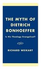 The Myth of Dietrich Bonhoeffer Is His Theology Evangelical