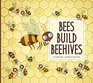 Bees Build Beehives (Animal Builders)
