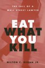 Eat What You Kill The Fall of a Wall Street Lawyer