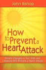 How to Prevent a Heart Attack Simple Changes in Your Diet and Lifestyle Will Prevent a Heart Attack