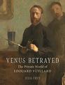 Venus Betrayed The Private World of Edouard Vuillard