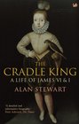 The Cradle King A Life of James VI and I