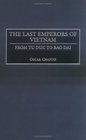 The Last Emperors of Vietnam From Tu Duc to Bao Dai