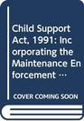 Child Support Act 1991 Incorporating the Maintenance Enforcement Act 1991