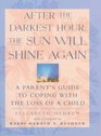 After the Darkest Hour the Sun Will Shine Again  A Parent's Guide to Coping with the Loss of a Child
