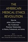 The American Medical Ethics Revolution How the AMA's Code of Ethics Has Transformed Physicians' Relationships to Patients Professionals and Society