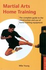 Martial Arts Home Training The Complete Guide to the Construction and Use of Home Training Equipment