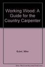 Working Wood A Guide for the Country Carpenter