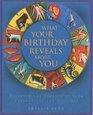 What Your Birthday Reveals About You 365 Days of Astonishingly Accurate Revelations about Your Future Your Secrets and Your Strengths