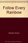 Follow Every Rainbow