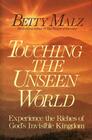 Touching the Unseen World Experience the Riches of God's Invisible Kingdom