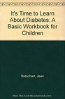 It's Time to Learn About Diabetes A Basic Workbook for Children