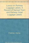 Luxury on Railway Luggage Labels A Record of Named Train and Railway Hotel Luggage Labels