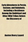 Early Adventures in Persia Susiana and Babylonia Including a Residence Among the Bakhtiyari and Other Wild Tribes Before the Discovery of