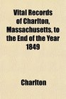 Vital Records of Charlton Massachusetts to the End of the Year 1849