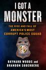 I Got a Monster The Rise and Fall of America's Most Corrupt Police Squad