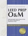 LEED Prep OM What You Really Need to Know to Pass the LEED AP Operations  Maintenance Exam